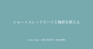 ショートスレッドでハリと輪郭を整える｜札幌のクリニックが解説するコラーゲン誘導型スレッドの全貌